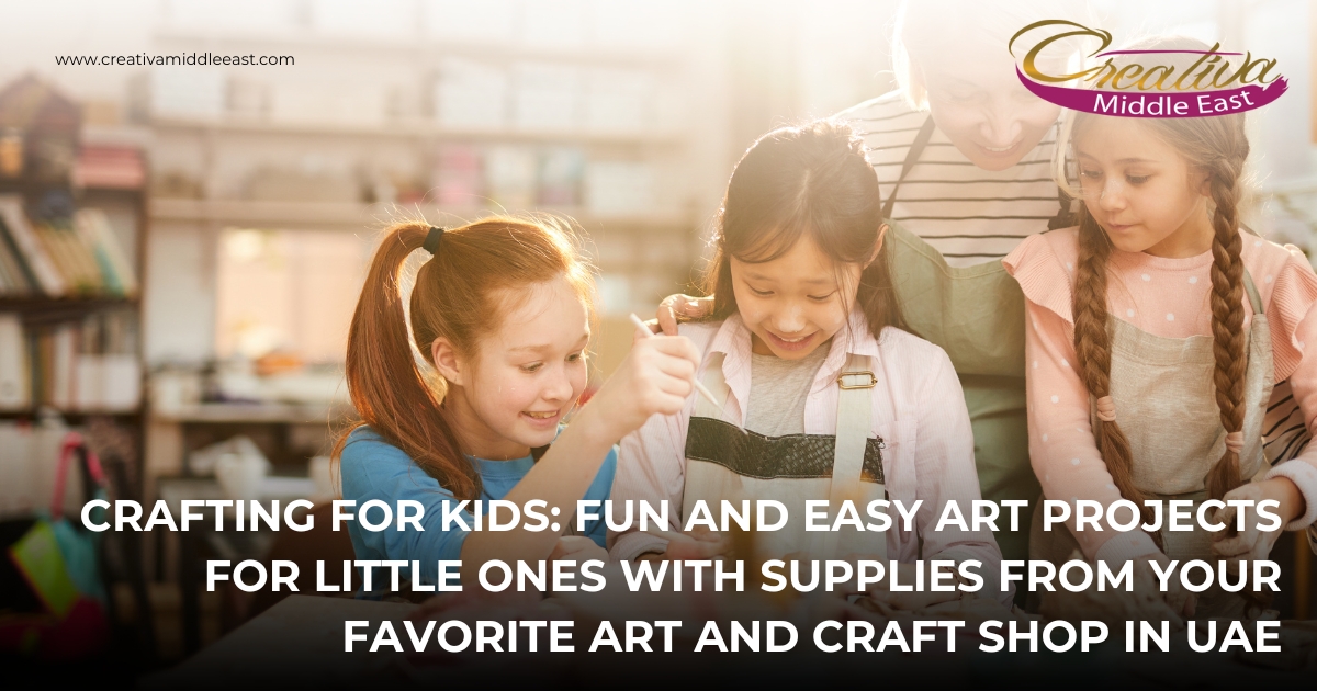 Crafting for Kids Fun and Easy Art Projects for Little Ones with Supplies from Your Favorite Art and Craft Shop in UAE