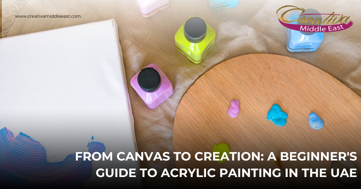 From Canvas to Creation: A Beginner's Guide to Acrylic Painting in the UAE